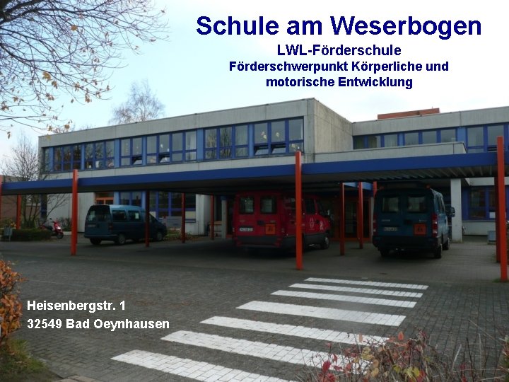 Schule am Weserbogen LWL-Förderschule Förderschwerpunkt Körperliche und motorische Entwicklung Heisenbergstr. 1 32549 Bad Oeynhausen