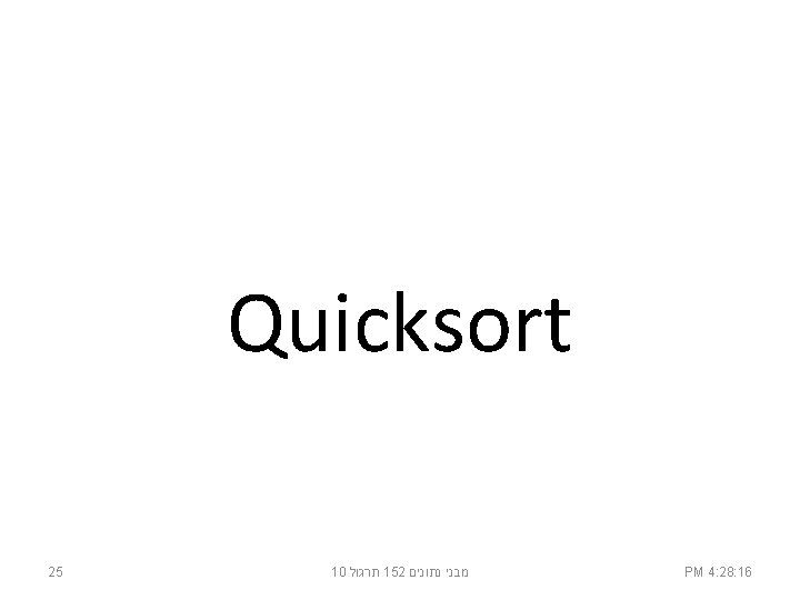  Quicksort PM 4: 28: 16 מבני נתונים 152 תרגול 10 25 