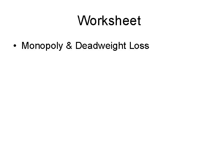 Worksheet • Monopoly & Deadweight Loss 