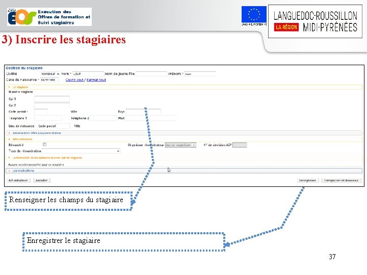 3) Inscrire les stagiaires Renseigner les champs du stagiaire Enregistrer le stagiaire 37 
