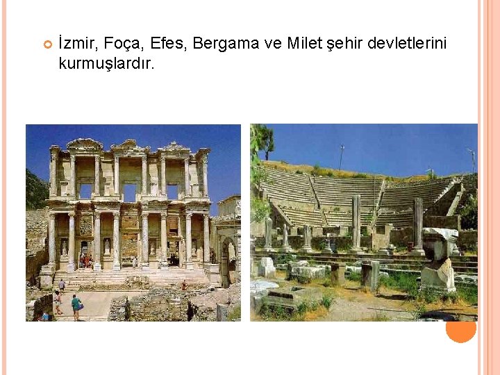  İzmir, Foça, Efes, Bergama ve Milet şehir devletlerini kurmuşlardır. 