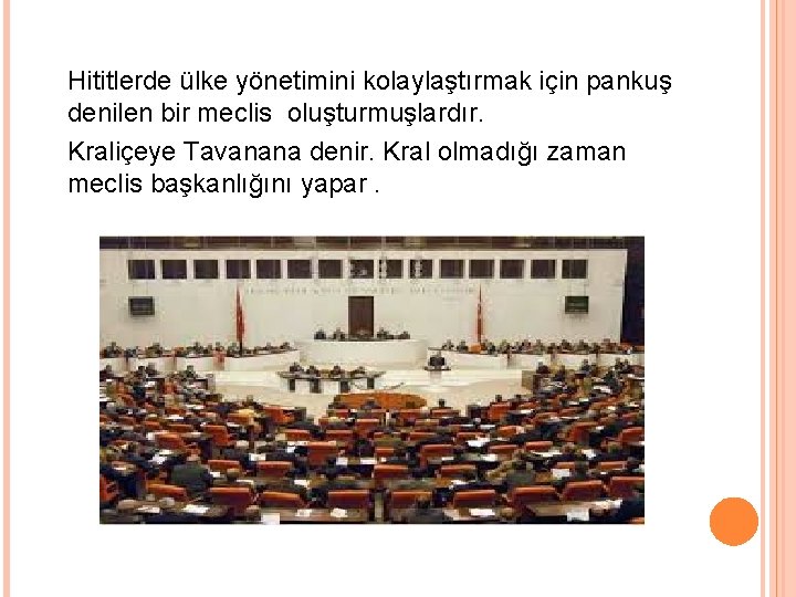 Hititlerde ülke yönetimini kolaylaştırmak için pankuş denilen bir meclis oluşturmuşlardır. Kraliçeye Tavanana denir. Kral