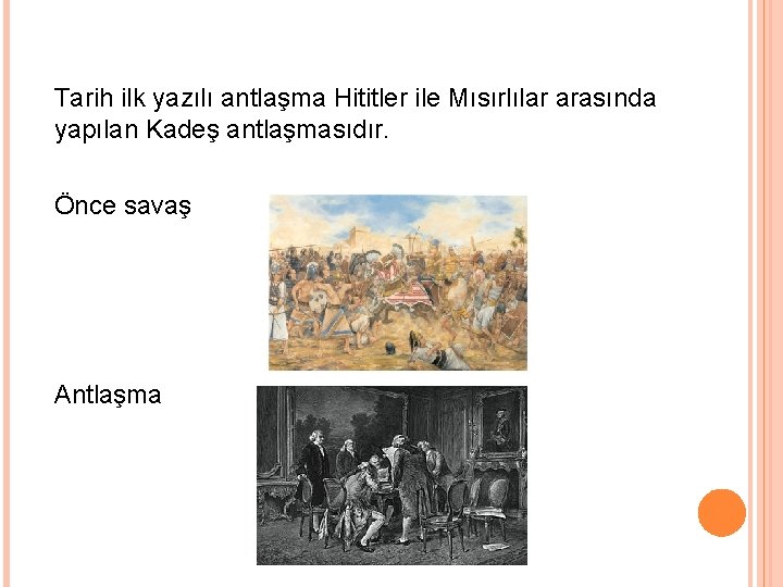 Tarih ilk yazılı antlaşma Hititler ile Mısırlılar arasında yapılan Kadeş antlaşmasıdır. Önce savaş Antlaşma