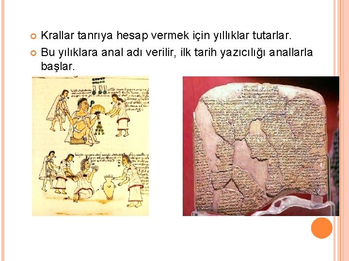 Krallar tanrıya hesap vermek için yıllıklar tutarlar. Bu yılıklara anal adı verilir, ilk tarih