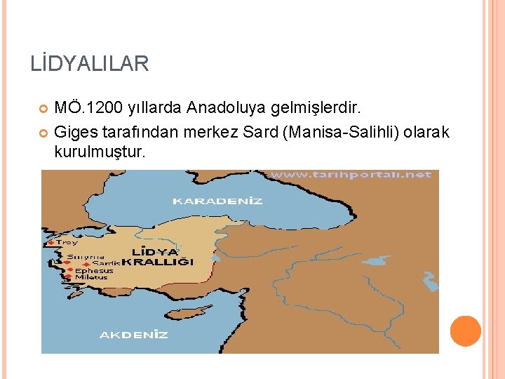 LİDYALILAR MÖ. 1200 yıllarda Anadoluya gelmişlerdir. Giges tarafından merkez Sard (Manisa-Salihli) olarak kurulmuştur. 