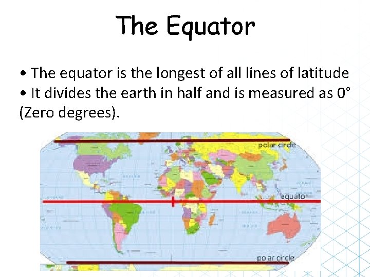 The Equator • The equator is the longest of all lines of latitude •