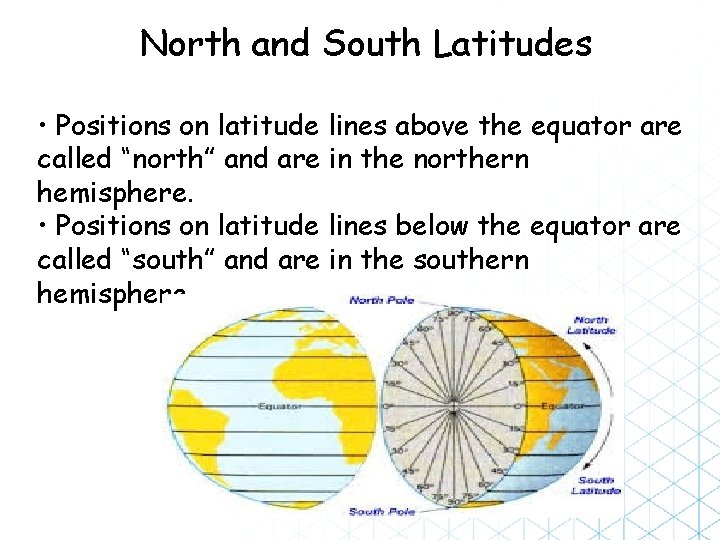 North and South Latitudes • Positions on latitude lines above the equator are called