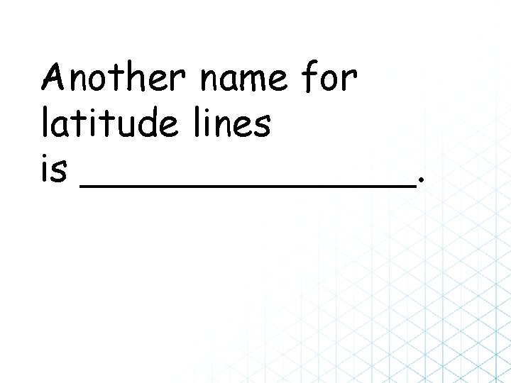 Another name for latitude lines is _______. 