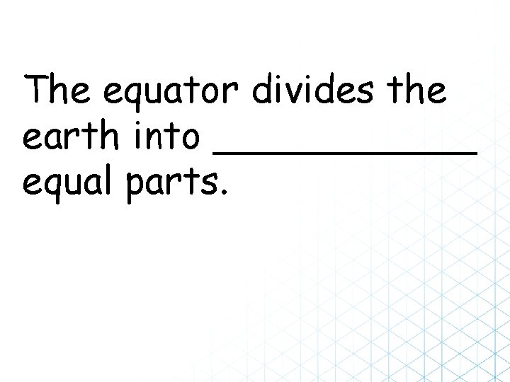 The equator divides the earth into ______ equal parts. 