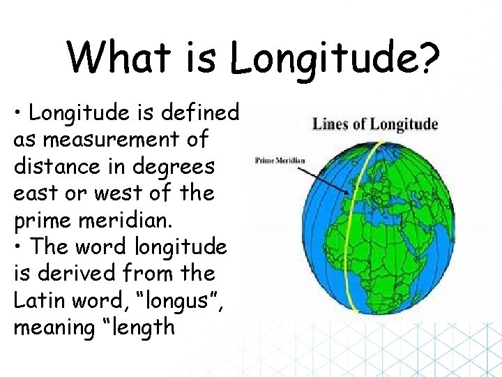 What is Longitude? • Longitude is defined as measurement of distance in degrees east