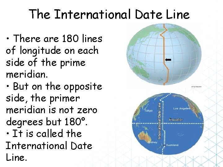 The International Date Line • There are 180 lines of longitude on each side