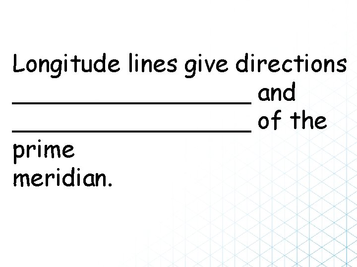 Longitude lines give directions ________ and ________ of the prime meridian. 