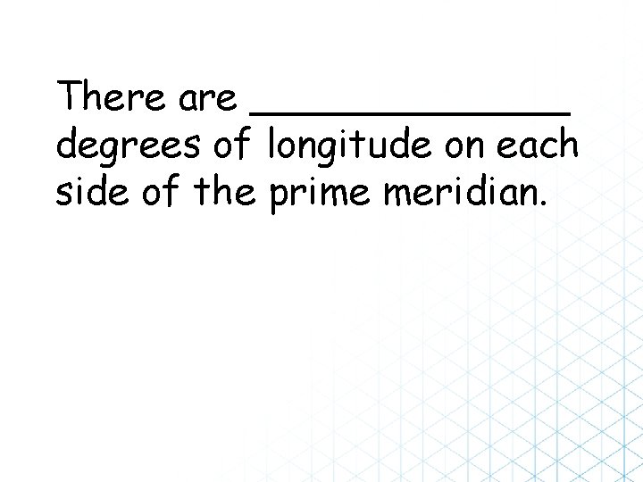 There are _______ degrees of longitude on each side of the prime meridian. 