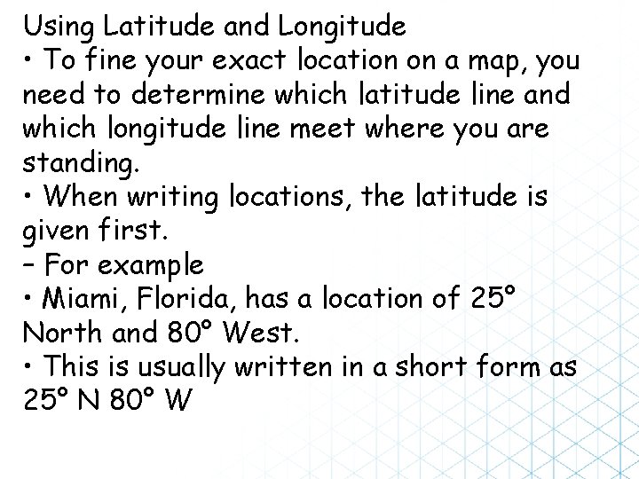 Using Latitude and Longitude • To fine your exact location on a map, you