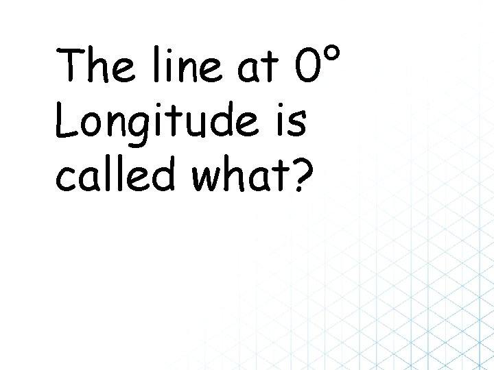 The line at 0° Longitude is called what? 