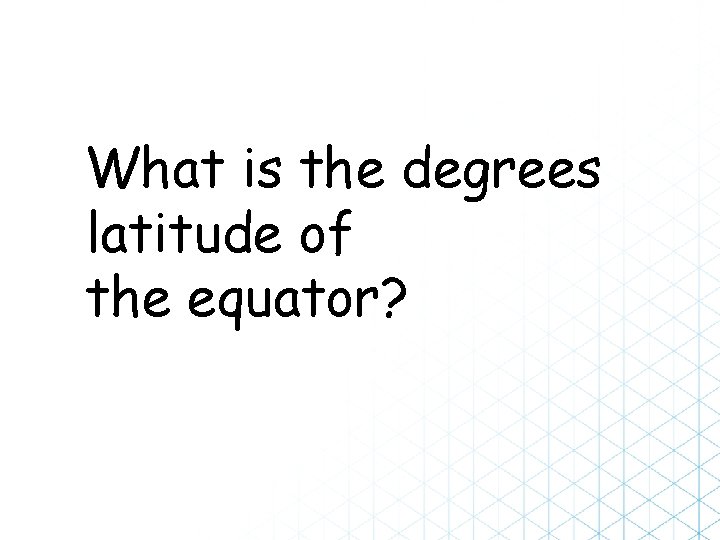 What is the degrees latitude of the equator? 