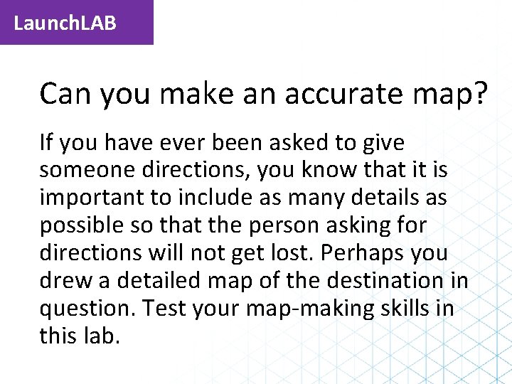 Launch. LAB Can you make an accurate map? If you have ever been asked