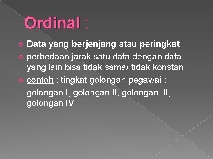 Ordinal : Data yang berjenjang atau peringkat v perbedaan jarak satu data dengan data