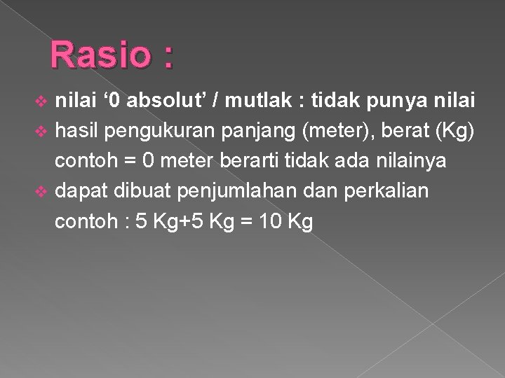 Rasio : nilai ‘ 0 absolut’ / mutlak : tidak punya nilai v hasil