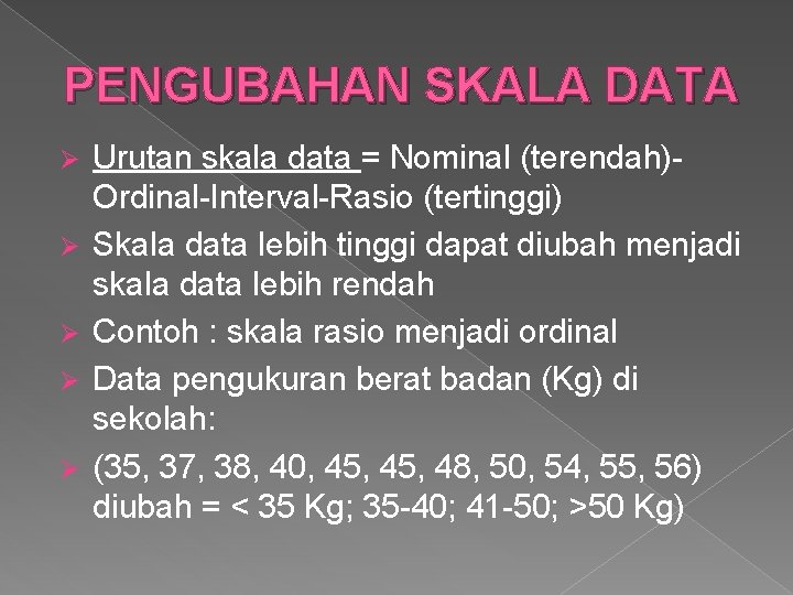 PENGUBAHAN SKALA DATA Ø Ø Ø Urutan skala data = Nominal (terendah)Ordinal-Interval-Rasio (tertinggi) Skala