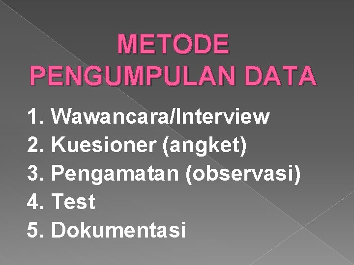 METODE PENGUMPULAN DATA 1. Wawancara/Interview 2. Kuesioner (angket) 3. Pengamatan (observasi) 4. Test 5.