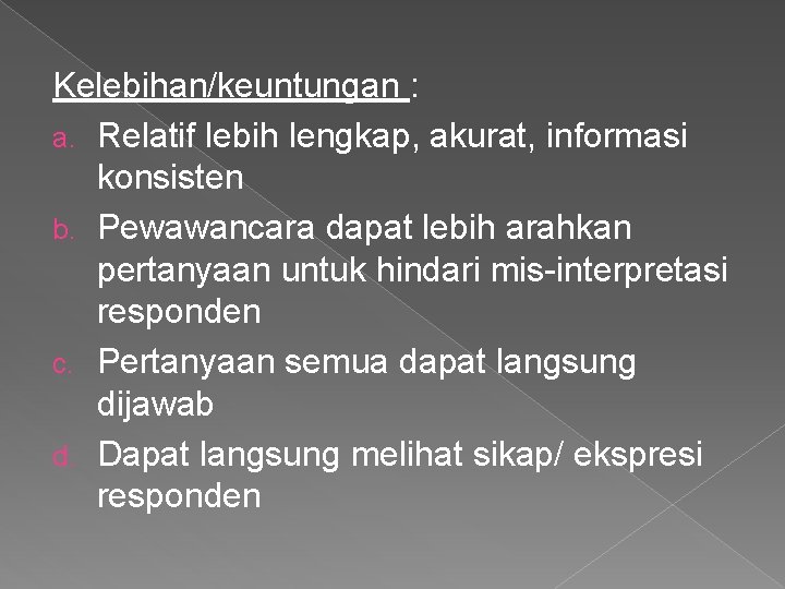 Kelebihan/keuntungan : a. Relatif lebih lengkap, akurat, informasi konsisten b. Pewawancara dapat lebih arahkan