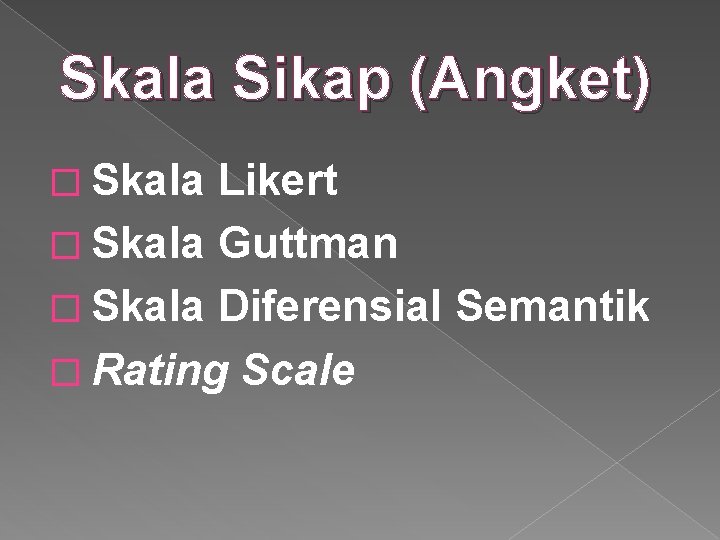 Skala Sikap (Angket) � Skala Likert � Skala Guttman � Skala Diferensial Semantik �