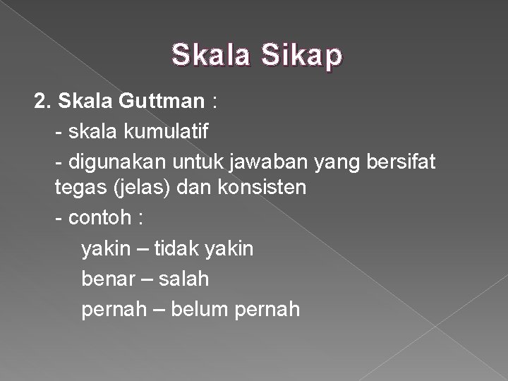 Skala Sikap 2. Skala Guttman : - skala kumulatif - digunakan untuk jawaban yang