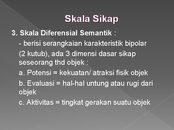 Skala Sikap 3. Skala Diferensial Semantik : - berisi serangkaian karakteristik bipolar (2 kutub),