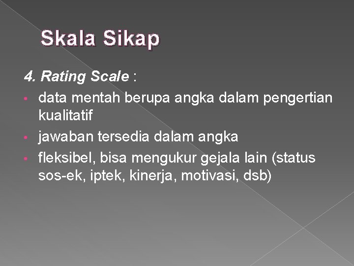 Skala Sikap 4. Rating Scale : • data mentah berupa angka dalam pengertian kualitatif