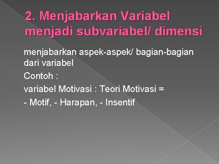 2. Menjabarkan Variabel menjadi subvariabel/ dimensi menjabarkan aspek-aspek/ bagian-bagian dari variabel Contoh : variabel