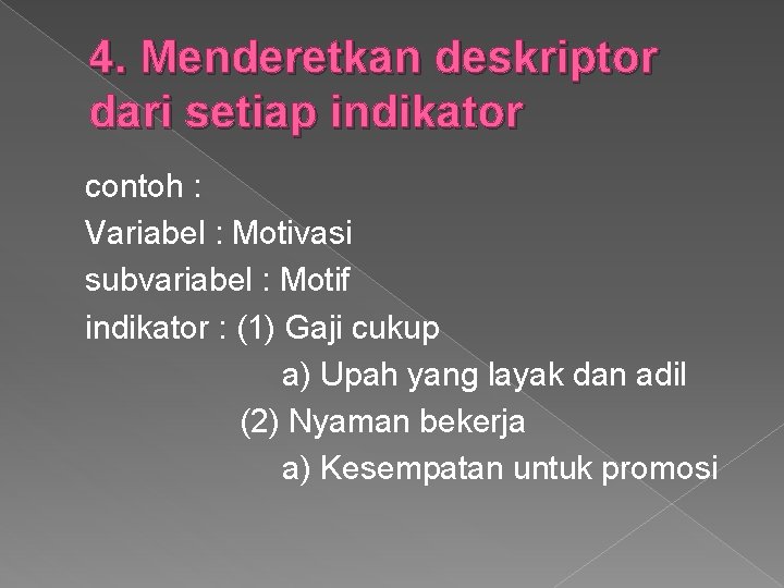 4. Menderetkan deskriptor dari setiap indikator contoh : Variabel : Motivasi subvariabel : Motif