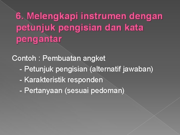 6. Melengkapi instrumen dengan petunjuk pengisian dan kata pengantar Contoh : Pembuatan angket -