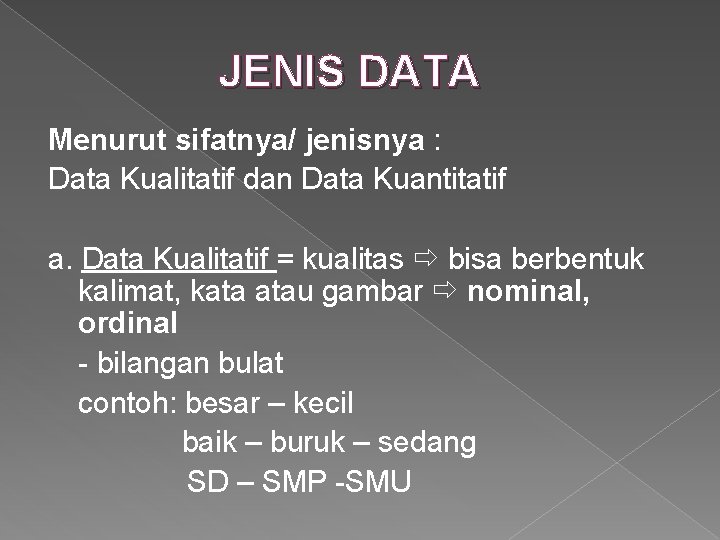 JENIS DATA Menurut sifatnya/ jenisnya : Data Kualitatif dan Data Kuantitatif a. Data Kualitatif