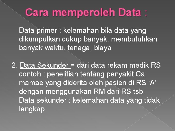 Cara memperoleh Data : Data primer : kelemahan bila data yang dikumpulkan cukup banyak,