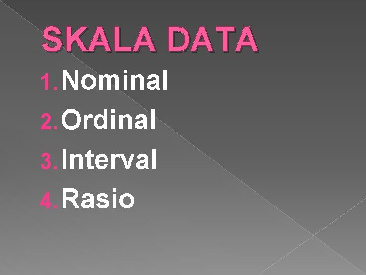 SKALA DATA 1. Nominal 2. Ordinal 3. Interval 4. Rasio 