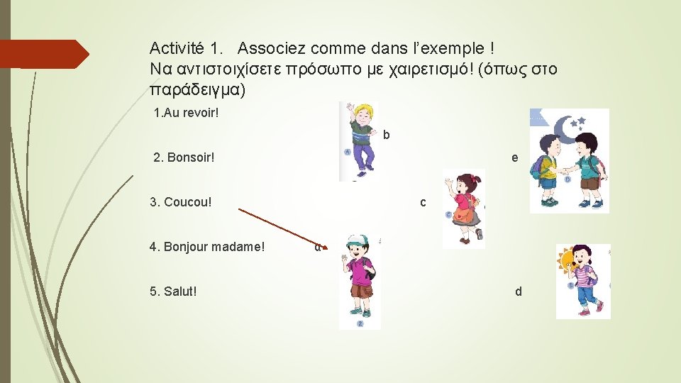 Activité 1. Associez comme dans l’exemple ! Να αντιστοιχίσετε πρόσωπο με χαιρετισμό! (όπως στο