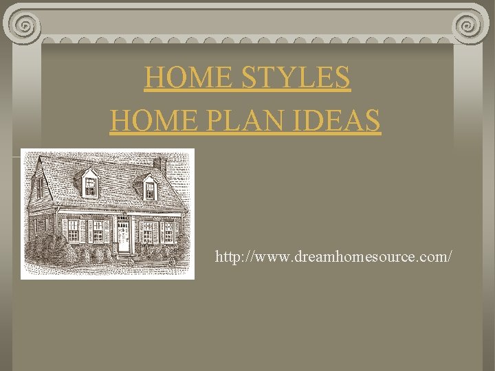  HOME STYLES HOME PLAN IDEAS http: //www. dreamhomesource. com/ 