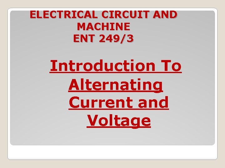 ELECTRICAL CIRCUIT AND MACHINE ENT 249/3 Introduction To Alternating Current and Voltage 