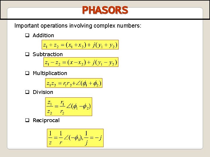 PHASORS Important operations involving complex numbers: q Addition q Subtraction q Multiplication q Division