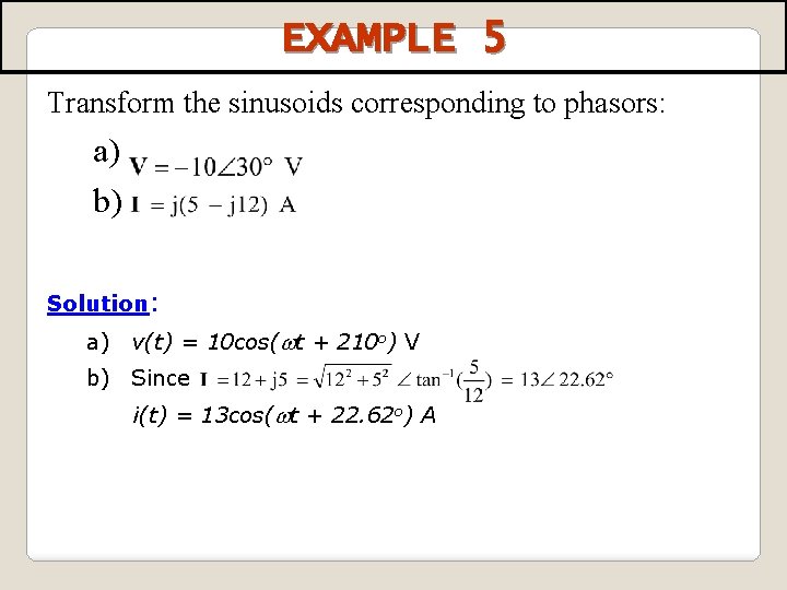 EXAMPLE 5 Transform the sinusoids corresponding to phasors: a) b) Solution: a) v(t) =