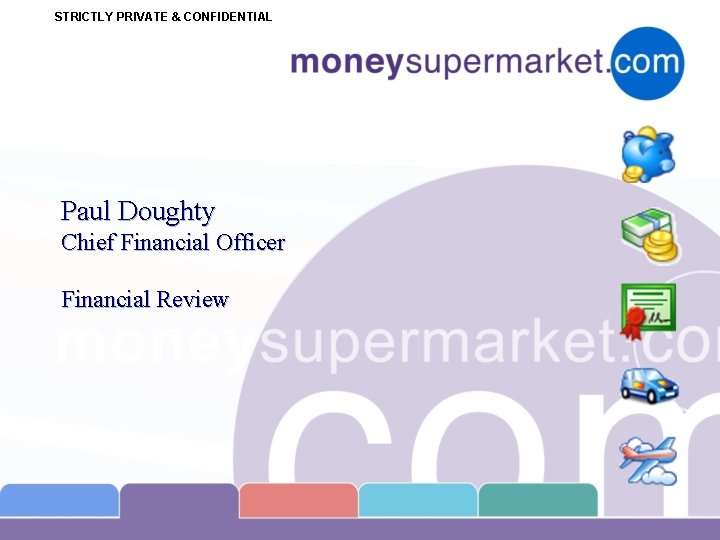 STRICTLY PRIVATE & CONFIDENTIAL Paul Doughty Chief Financial Officer Financial Review 