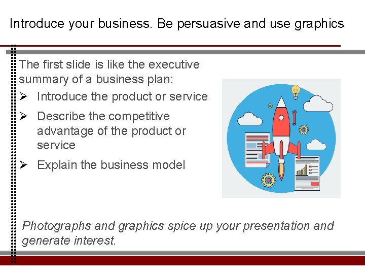 Introduce your business. Be persuasive and use graphics The first slide is like the