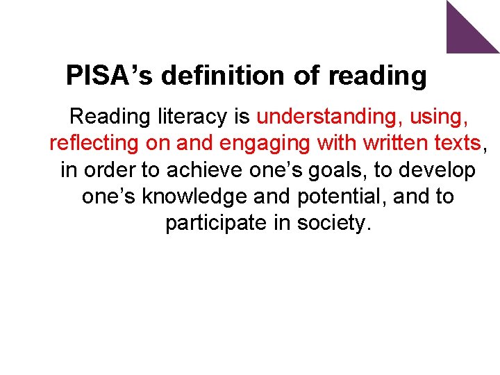 PISA’s definition of reading Reading literacy is understanding, using, reflecting on and engaging with