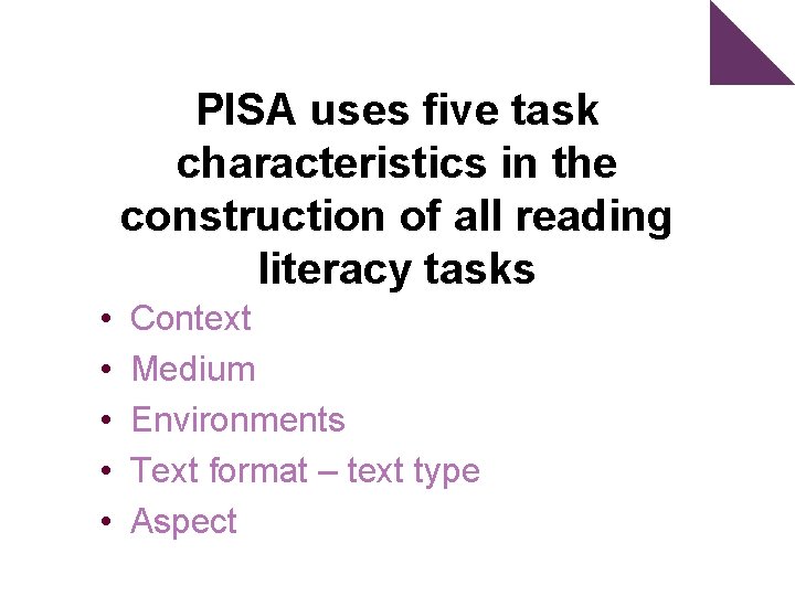 PISA uses five task characteristics in the construction of all reading literacy tasks •