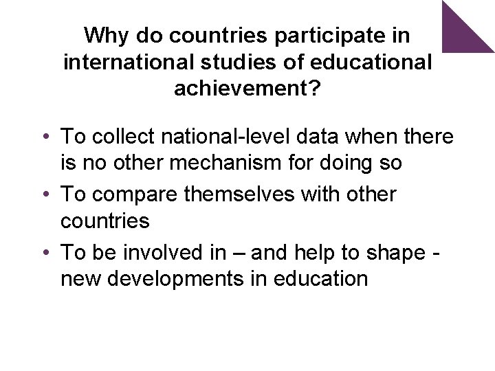Why do countries participate in international studies of educational achievement? • To collect national-level