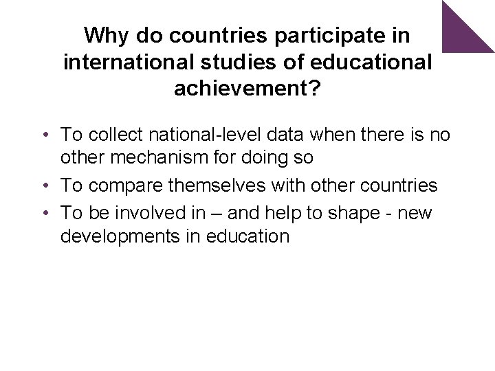 Why do countries participate in international studies of educational achievement? • To collect national-level