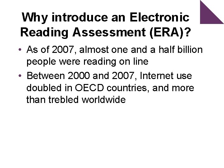 Why introduce an Electronic Reading Assessment (ERA)? • As of 2007, almost one and