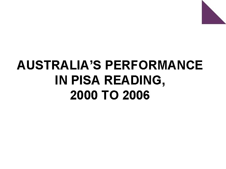 AUSTRALIA’S PERFORMANCE IN PISA READING, 2000 TO 2006 