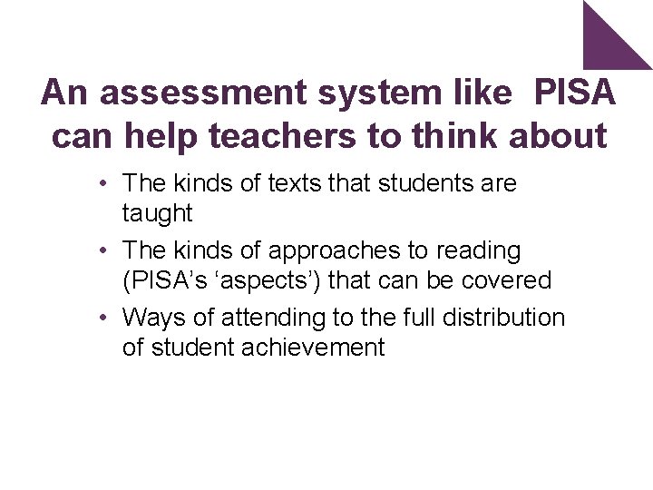 An assessment system like PISA can help teachers to think about • The kinds